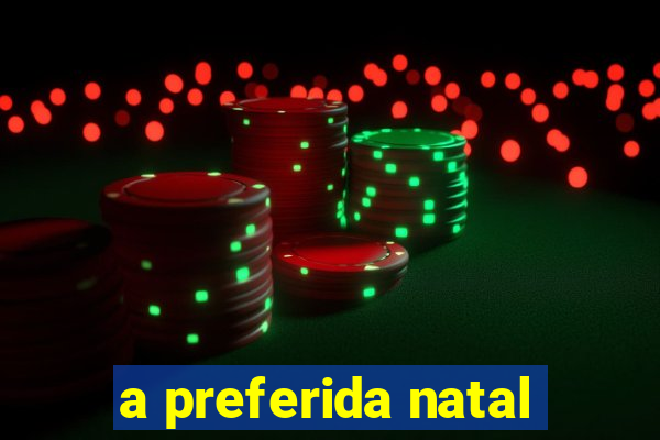 a preferida natal